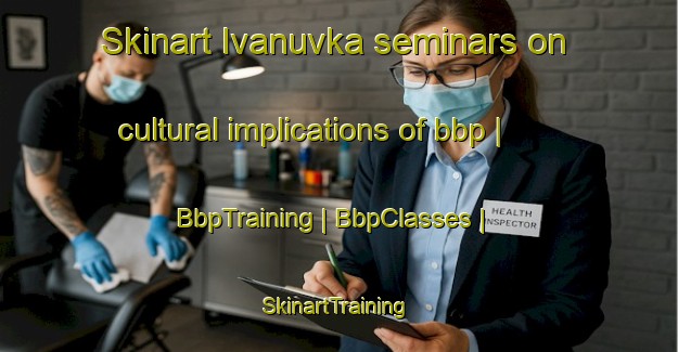 Skinart Ivanuvka seminars on cultural implications of bbp | BbpTraining | BbpClasses | SkinartTraining-Lithuania